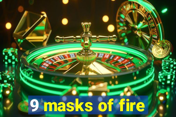 9 masks of fire