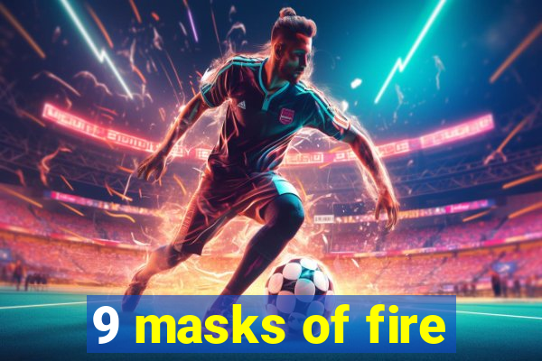 9 masks of fire