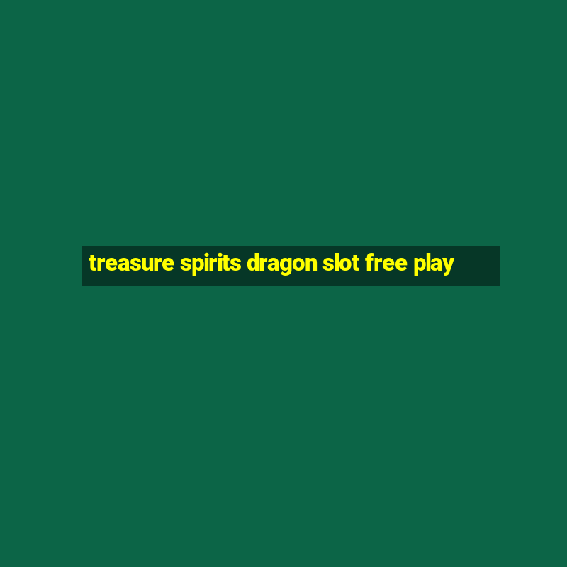 treasure spirits dragon slot free play