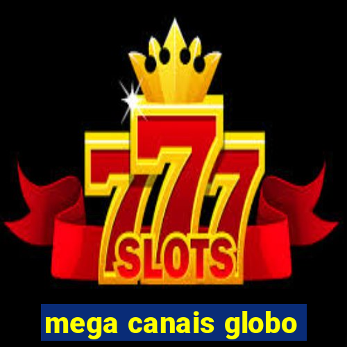 mega canais globo