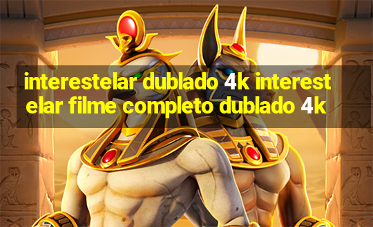 interestelar dublado 4k interestelar filme completo dublado 4k