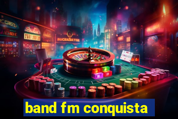 band fm conquista