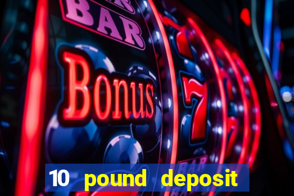 10 pound deposit casino sites