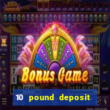 10 pound deposit casino sites