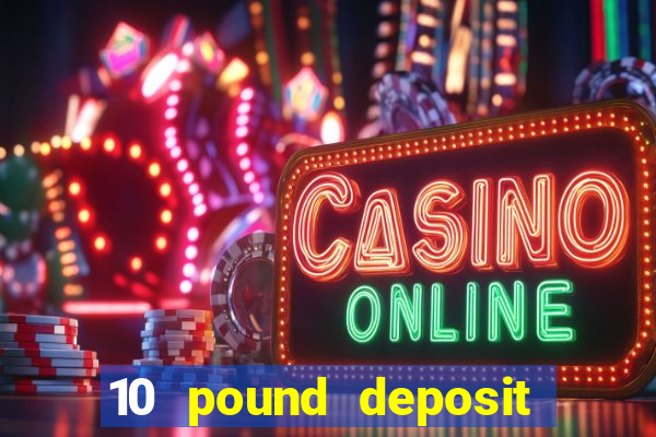 10 pound deposit casino sites