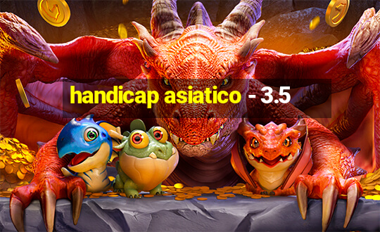 handicap asiatico - 3.5