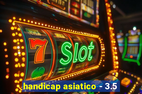 handicap asiatico - 3.5