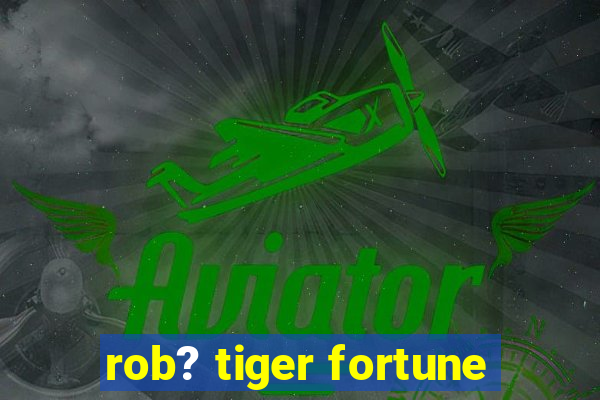 rob? tiger fortune