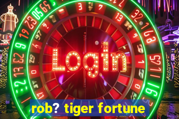 rob? tiger fortune