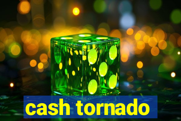 cash tornado