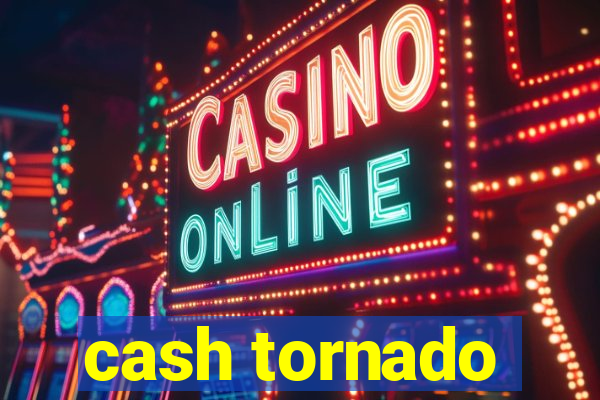 cash tornado