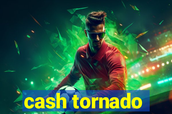 cash tornado