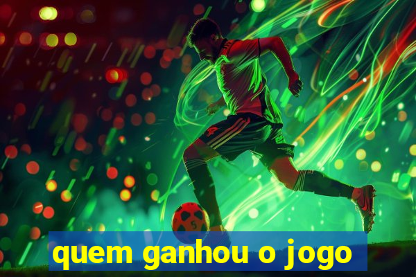 quem ganhou o jogo