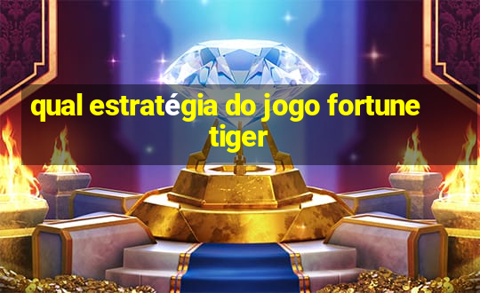 qual estratégia do jogo fortune tiger