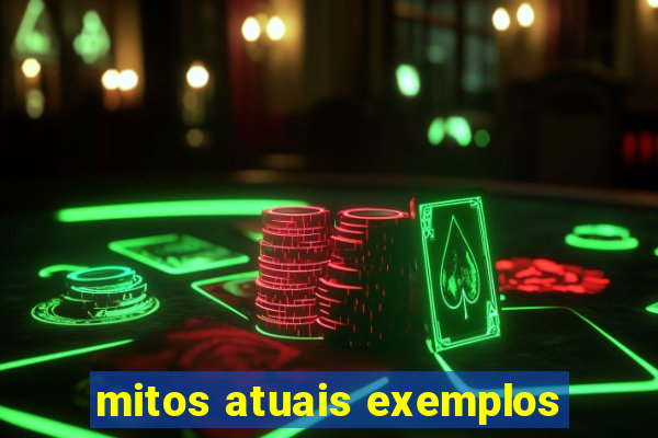 mitos atuais exemplos