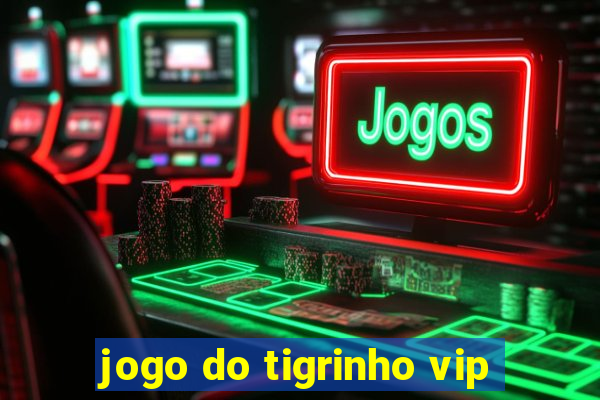 jogo do tigrinho vip