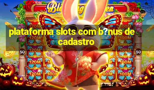 plataforma slots com b?nus de cadastro