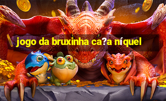 jogo da bruxinha ca?a níquel