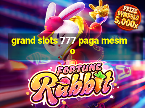 grand slots 777 paga mesmo