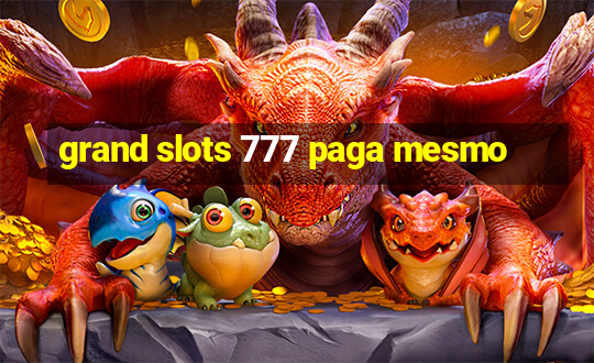 grand slots 777 paga mesmo