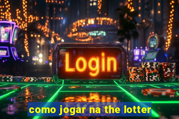 como jogar na the lotter