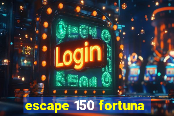 escape 150 fortuna