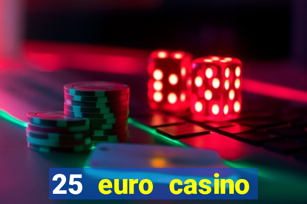 25 euro casino bonus ohne einzahlung