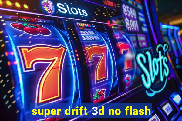 super drift 3d no flash