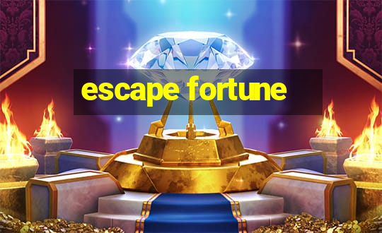 escape fortune