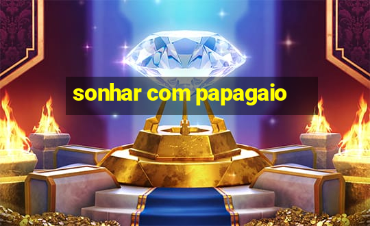 sonhar com papagaio