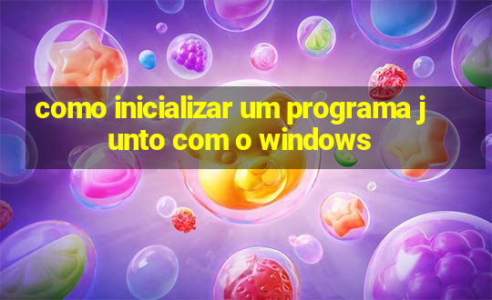 como inicializar um programa junto com o windows