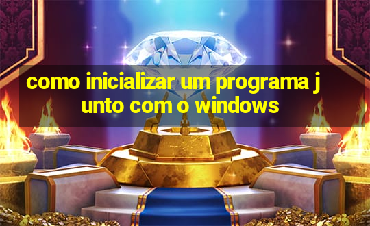 como inicializar um programa junto com o windows