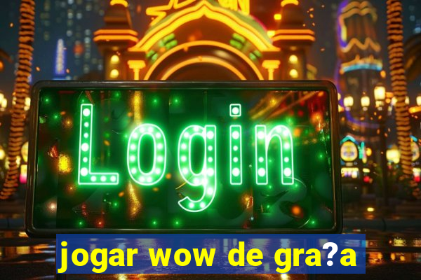 jogar wow de gra?a