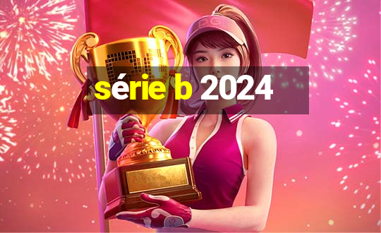 série b 2024