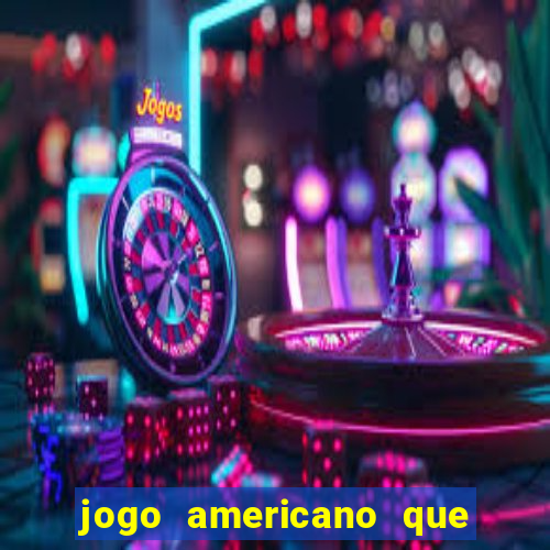 jogo americano que ganha dinheiro