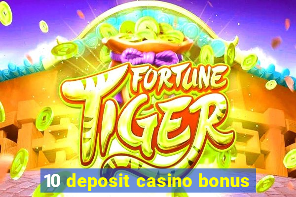 10 deposit casino bonus