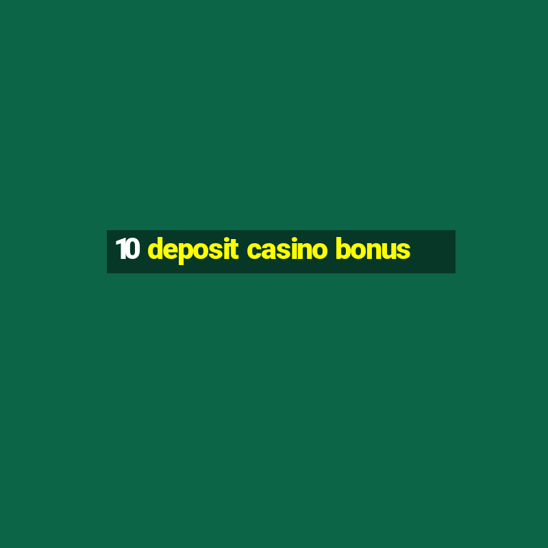 10 deposit casino bonus