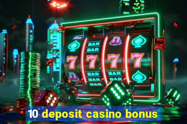 10 deposit casino bonus