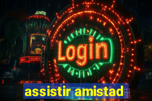 assistir amistad