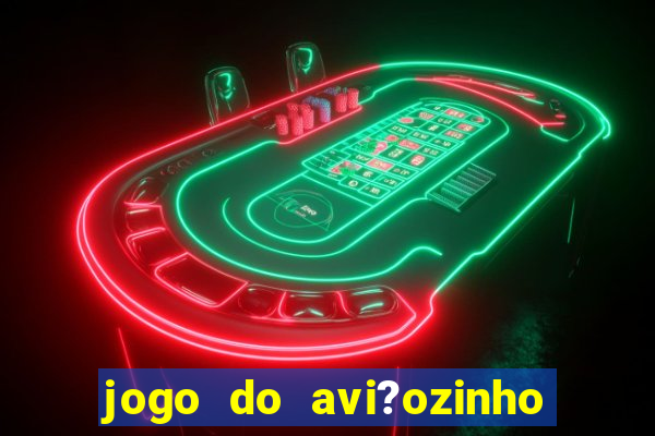 jogo do avi?ozinho de ganhar dinheiro