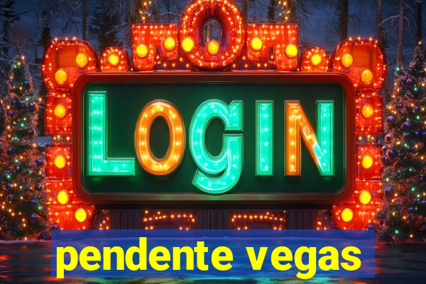 pendente vegas