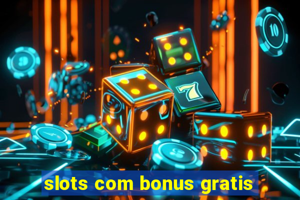 slots com bonus gratis