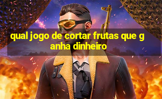 qual jogo de cortar frutas que ganha dinheiro