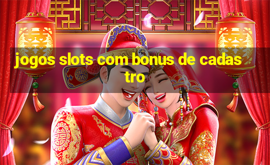 jogos slots com bonus de cadastro