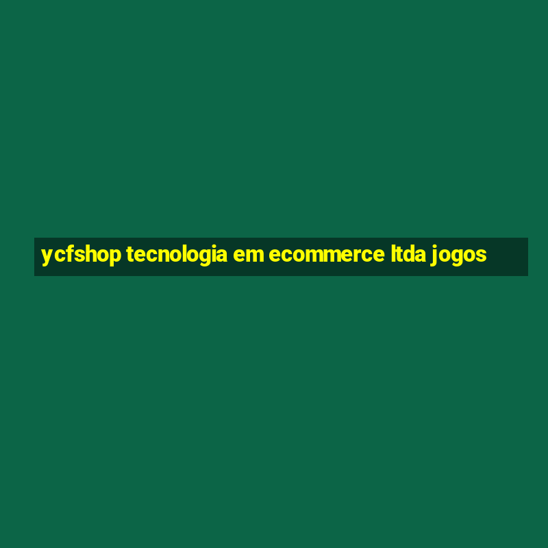 ycfshop tecnologia em ecommerce ltda jogos