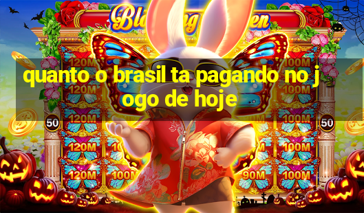 quanto o brasil ta pagando no jogo de hoje