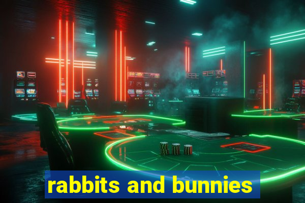 rabbits and bunnies