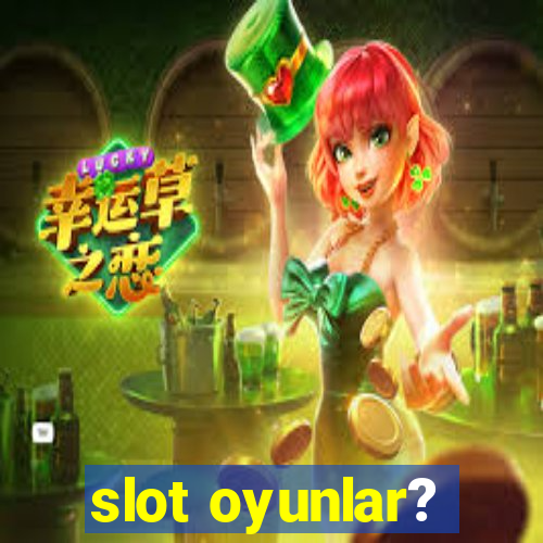 slot oyunlar?