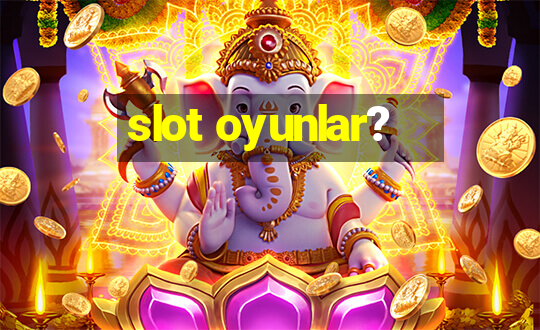 slot oyunlar?