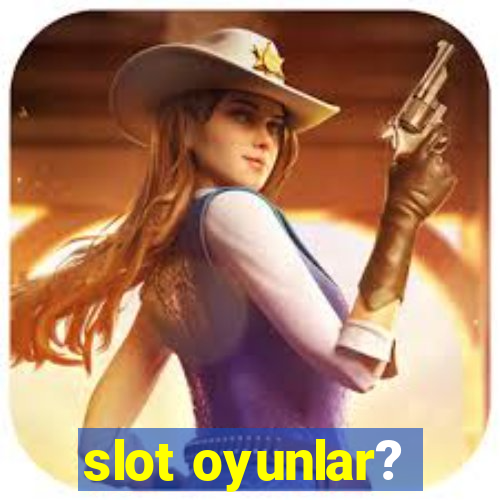 slot oyunlar?